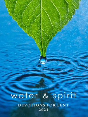 Water & Spirit: Devotions for Lent 2023 - Aelabouni, Meghan Johnston (Contributions by), and Coffey, Michael (Contributions by), and Hoffmann, Paul (Contributions by)