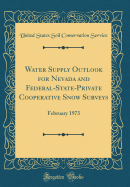 Water Supply Outlook for Nevada and Federal-State-Private Cooperative Snow Surveys: February 1973 (Classic Reprint)