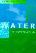 Water: The International Crisis - Clarke, Robin