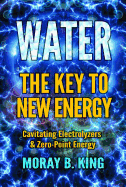 Water: The Key to New Energy: Cavitating Electrolyzers & Zero-Point Energy