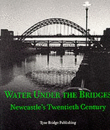 Water Under the Bridges: Newcastle's Twentieth Century