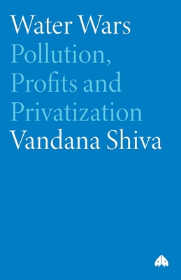 Water Wars: Pollution, Profits and Privatization - Shiva, Vandana