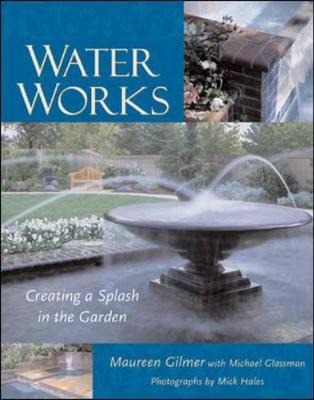 Water Works: Creating a Splash in the Garden - Gilmer, Maureen