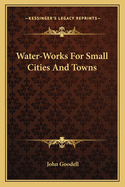 Water-Works For Small Cities And Towns