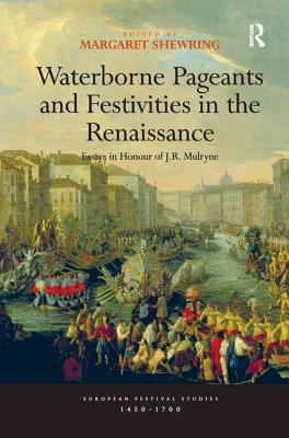 Waterborne Pageants and Festivities in the Renaissance: Essays in Honour of J.R. Mulryne - Shewring, Margaret (Editor)