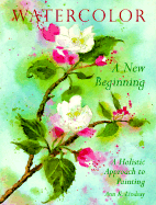 Watercolor: A New Beginning/A Holistic Approach to Painting