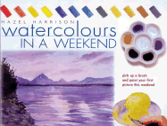 Watercolors in a Weekend(r): Pick Up a Brush and Paint Your First Picture This Weekend