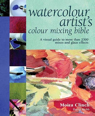 Watercolour Artist's Colour Mixing Bible - Clinch, Moira, and Webb, David