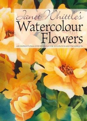 Watercolour flowers: An inspirational step-by-step guide to colour and techniques - Whittle, Janet