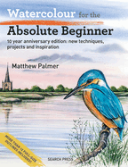 Watercolour for the Absolute Beginner: New Techniques, Projects and Inspiration with Full-Size Outlines