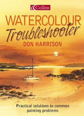 Watercolour Troubleshooter: Practical Solutions to Common Painting Problems - Harrison, Don, and Collins Publishers (Creator)