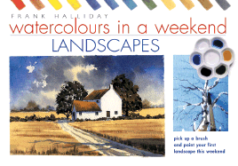 Watercolours in a Weekend: Pick Up a Brush and Paint Your First Picture This Weekend - Halliday, Frank