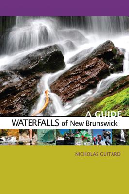 Waterfalls of New Brunswick: A Guide - Guitard, Nicholas