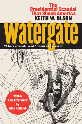 Watergate: The Presidential Scandal That Shook America?with a New Afterword by Max Holland - Olson, Keith W, and Holland, Max (Afterword by)