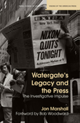 Watergate's Legacy and the Press: The Investigative Impulse - Marshall, Jon, and Woodward, Bob (Foreword by)