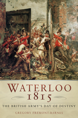Waterloo 1815: The British Army's Day of Destiny - Fremont-Barnes, Gregory