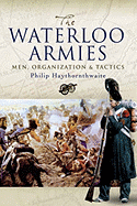 Waterloo Armies: Men, Organization and Tactics