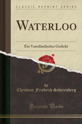 Waterloo: Ein Vaterlndisches Gedicht (Classic Reprint) - Scherenberg, Christian Friedrich