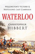 Waterloo: Wellington's Victory and Napoleon's Last Campaign
