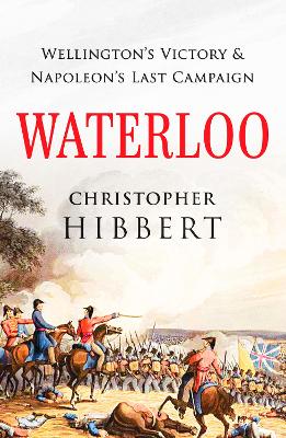 Waterloo: Wellington's Victory and Napoleon's Last Campaign - Hibbert, Christopher