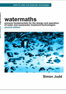 Watermaths: Process Fundamentals for the Design and Operation of Water and Wastewater Treatment Technologies - Judd, Simon