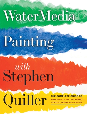 Watermedia Painting with Stephen Quiller: The Complete Guide to Working in Watercolor, Acrylics, Gouache, and Casein - Quiller, Stephen