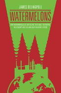 Watermelons: How Environmentalists are Killing the Planet, Destroying the Economy and Stealing Your Children's Future