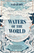Waters of the World: the story of the scientists who unravelled the mysteries of our seas, glaciers, and atmosphere - and made the planet whole