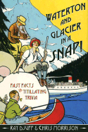 Waterton & Glacier in a Snap!: Fast Facts & Titillating Trivia
