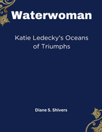 Waterwoman: Katie Ledecky's Oceans of Triumphs