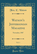 Watson's Jeffersonian Magazine, Vol. 1: November, 1907 (Classic Reprint)