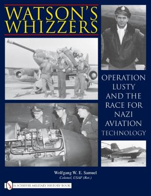 Watson's Whizzers: Operation Lusty and the Race for Nazi Aviation Technology - Samuel, Wolfgang W E