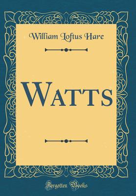 Watts (Classic Reprint) - Hare, William Loftus