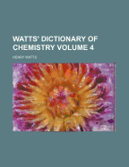 Watts' Dictionary of Chemistry Volume 4
