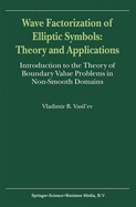 Wave Factorization of Elliptic Symbols: Theory and Applications: Introduction to the Theory of Boundary Value Problems in Non-Smooth Domains - Vasil'ev, V