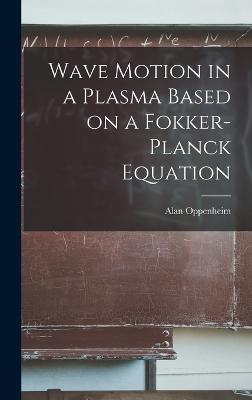 Wave Motion in a Plasma Based on a Fokker-Planck Equation - Oppenheim, Alan