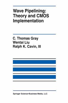 Wave Pipelining: Theory and CMOS Implementation - Gray, C Thomas, and Wentai Liu, and Cavin III, Ralph K