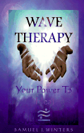Wave Therapy: Your Power to Heal - Winters, Samuel J, and Snider, Cynthia (Editor), and Grant, Mary Jo (Foreword by)