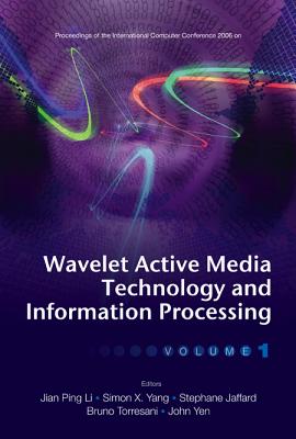 Wavelet Active Media Technology and Information Processing: In 2 Volumes Proceedings of the International Computer Conference 2006 Chongqing, China - Li, Jian Ping (Editor), and Yang, Simon X (Editor), and Jaffard, Stephane (Editor)