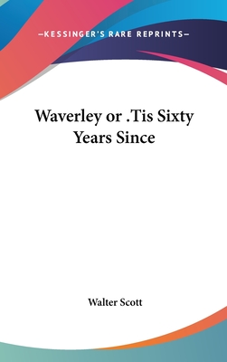 Waverley or .Tis Sixty Years Since - Scott, Walter, Sir