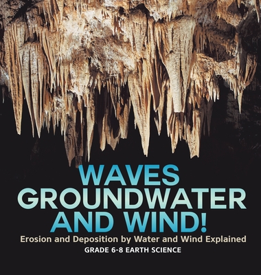 Waves, Groundwater and Wind! Erosion and Deposition by Water and Wind Explained Grade 6-8 Earth Science - Baby Professor