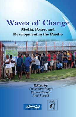 Waves of Change: Media, Peace, and Development in the Pacific - Singh, Shailendra, and Prasad, Biman, and Sarwal, Amit