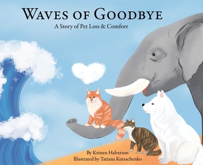 Waves of Goodbye: A Story of Pet Loss & Comfort - Halverson, Kristen