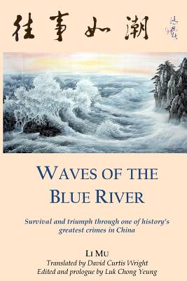 Waves of the Blue River: Survival and triumph through one of history's greatest crimes in China - Wright, David Curtis (Translated by), and Yeung, Luk Chong (Introduction by), and Mu, Li