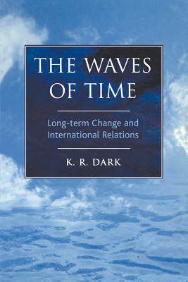 Waves of Time: Long-Term Change and International Relations - Dark, K R, Dr.