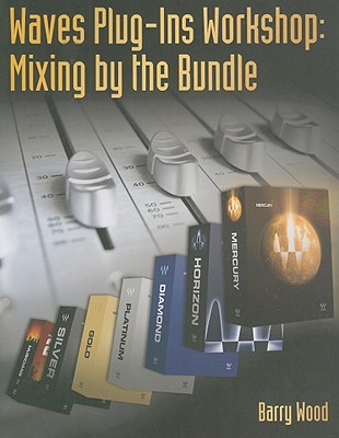 Waves Plug-Ins Workshop: Mixing by the Bundle - Wood, Barry