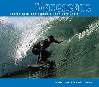 Wavescape: Portraits of the Planet's Best Surf Spots - Towery, Chris, and Pruett, Matt