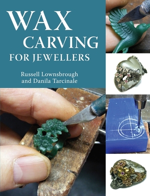 Wax Carving for Jewellers - Lownsbrough, Russell, and Tarcinale, Danila