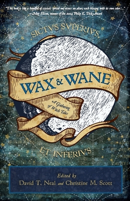 Wax & Wane: A Gathering of Witch Tales - Neal, David T (Editor), and Scott, Christine M (Editor), and Dagstine, Lawrence
