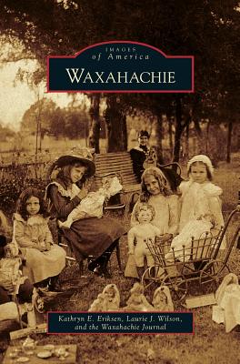 Waxahachie - Eriksen, Kathryn E, and Wilson, Laurie J, and Waxahachie Journal